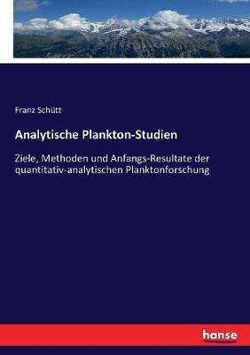 Analytische Plankton-Studien: Ziele, Methoden und Anfangs-Resultate der quantitativ-analytischen Planktonforschung - Franz Schütt - cover