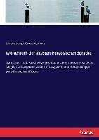 Wörterbuch der ältesten französischen Sprache: Sprachsatz zu E. Koschwitzs Les plus anciens monuments de la langue francaise und zu den in Ausgaben und Abhandlungen veröffentlichten Texten