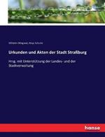 Urkunden und Akten der Stadt Strassburg: Hrsg. mit Unterstutzung der Landes- und der Stadtverwaltung