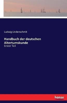Handbuch der deutschen Altertumskunde: Erster Teil - Ludwig Lindenschmit - cover
