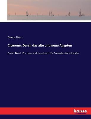 Cicerone: Durch das alte und neue AEgypten: Erster Band: Ein Lese und Handbuch fur Freunde des Nillandes - Georg Ebers - cover