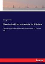 Über die Geschichte und Aufgabe der Philologie: Ein Vortrag gehalten im Saale der Harmonie am 22. Februar 1862