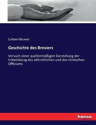 Geschichte des Breviers: Versuch einer quellenmassigen Darstellung der Entwicklung des altkirchlichen und des roemischen Officiums - Suitbert Baumer - cover