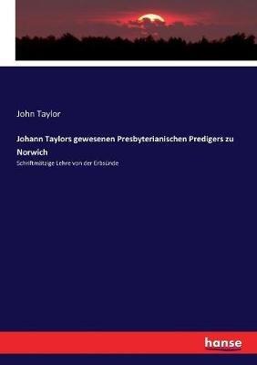 Johann Taylors gewesenen Presbyterianischen Predigers zu Norwich: Schriftmätzige Lehre von der Erbsünde - John Taylor - cover