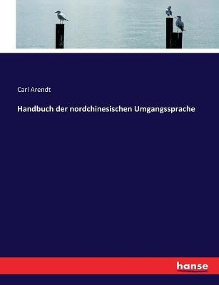 Handbuch der nordchinesischen Umgangssprache - Carl Arendt - cover