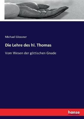 Die Lehre des hl. Thomas: Vom Wesen der göttischen Gnade - Michael Glossner - cover