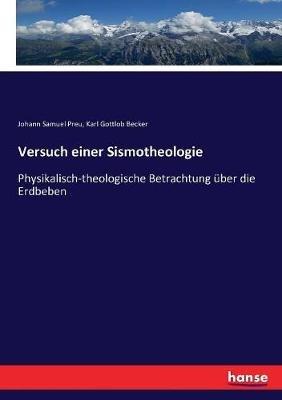 Versuch einer Sismotheologie: Physikalisch-theologische Betrachtung über die Erdbeben - Johann Samuel Preu,Karl Gottlob Becker - cover