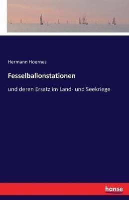 Fesselballonstationen: und deren Ersatz im Land- und Seekriege - Hermann Hoernes - cover