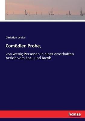 Comödien Probe,: von wenig Personen in einer ernsthaften Action vom Esau und Jacob - Christian Weise - cover