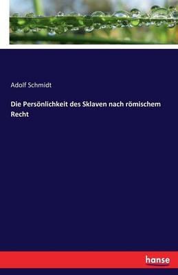 Die Persönlichkeit des Sklaven nach römischem Recht - Adolf Schmidt - cover