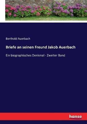 Briefe an seinen Freund Jakob Auerbach: Ein biographisches Denkmal - Zweiter Band - Berthold Auerbach - cover