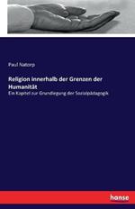 Religion innerhalb der Grenzen der Humanität: Ein Kapitel zur Grundlegung der Sozialpädagogik