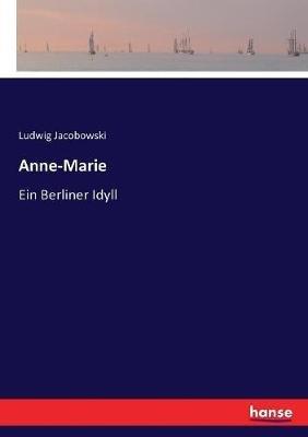 Anne-Marie: Ein Berliner Idyll - Ludwig Jacobowski - cover