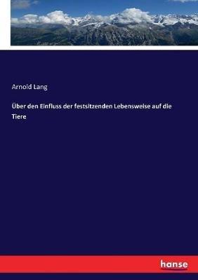 Über den Einfluss der festsitzenden Lebensweise auf die Tiere - Arnold Lang - cover