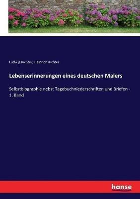 Lebenserinnerungen eines deutschen Malers: Selbstbiographie nebst Tagebuchniederschriften und Briefen - 1. Band - Ludwig Richter,Heinrich Richter - cover