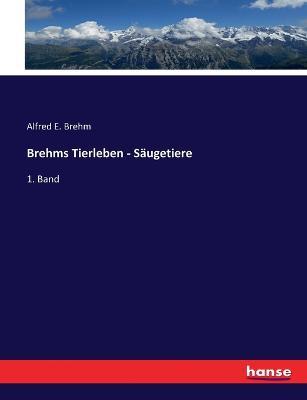 Brehms Tierleben - Saugetiere: 1. Band - Alfred E Brehm - cover