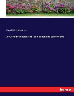Joh. Friedrich Reichardt - Sein Leben und seine Werke - Hans Michel Schletterer - cover
