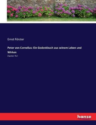 Peter von Cornelius: Ein Gedenkbuch aus seinem Leben und Wirken: Zweiter Teil - Ernst Foerster - cover
