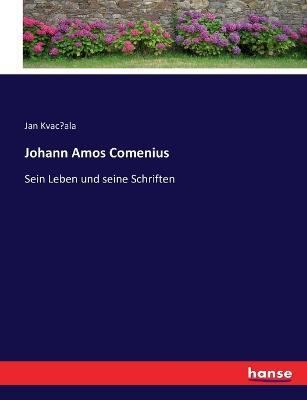 Johann Amos Comenius: Sein Leben und seine Schriften - Jan Kvac?ala - cover