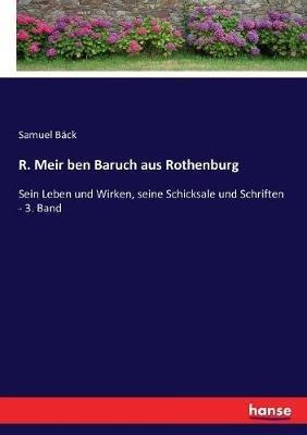 R. Meir ben Baruch aus Rothenburg: Sein Leben und Wirken, seine Schicksale und Schriften - 3. Band - Samuel Bäck - cover