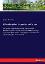 Abhandlung über Verbrechen und Strafen: Von neuem aus dem Italiänischen übersetzt. Mit Anmerkungen von Diderot, mit Noten und Abhandlungen vom Uebersetzer, mit den Meinungen der berühmtesten Schriftsteller über die Todesstrafe