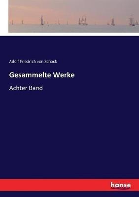 Gesammelte Werke: Achter Band - Adolf Friedrich Von Schack - cover