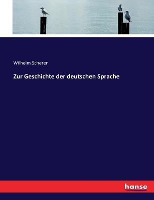 Zur Geschichte der deutschen Sprache - Wilhelm Scherer - cover