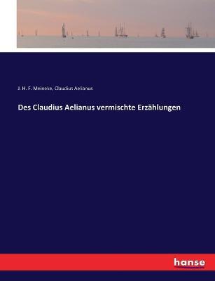 Des Claudius Aelianus vermischte Erzahlungen - J H F Meineke,Claudius Aelianus - cover