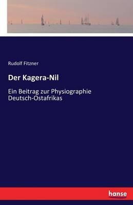 Der Kagera-Nil: Ein Beitrag zur Physiographie Deutsch-Ostafrikas - Rudolf Fitzner - cover
