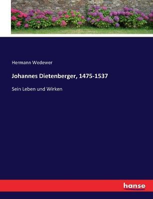 Johannes Dietenberger, 1475-1537: Sein Leben und Wirken - Hermann Wedewer - cover