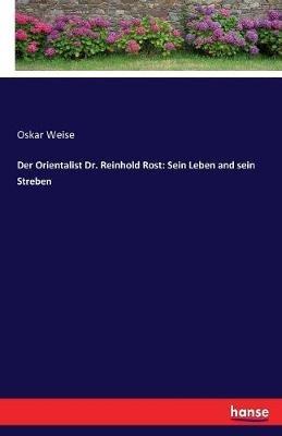 Der Orientalist Dr. Reinhold Rost: Sein Leben and sein Streben - Oskar Weise - cover