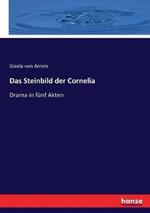 Das Steinbild der Cornelia: Drama in fünf Akten