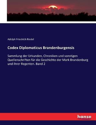 Codex Diplomaticus Brandenburgensis: Sammlung der Urkunden, Chroniken und sonstigen Quellenschriften fur die Geschichte der Mark Brandenburg und ihrer Regenten. Band 2 - Adolph Friedrich Riedel - cover