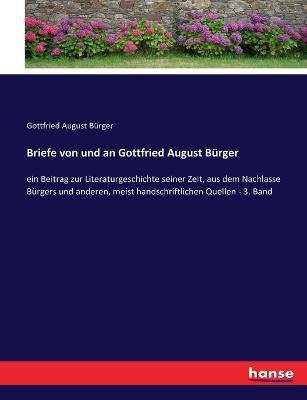 Briefe von und an Gottfried August Burger: ein Beitrag zur Literaturgeschichte seiner Zeit, aus dem Nachlasse Burgers und anderen, meist handschriftlichen Quellen - 3. Band - Gottfried August Burger - cover