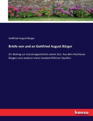 Briefe von und an Gottfried August Bürger: Ein Beitrag zur Literaturgeschichte seiner Zeit. Aus dem Nachlasse Bürgers und anderen meist handschriftlichen Quellen. - Gottfried August Bürger - cover
