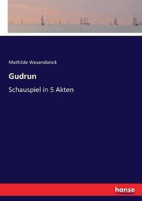 Gudrun: Schauspiel in 5 Akten - Mathilde Wesendonck - cover