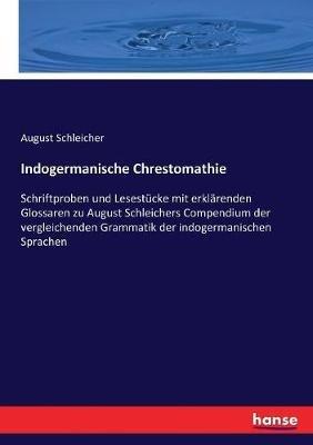 Indogermanische Chrestomathie: Schriftproben und Lesestücke mit erklärenden Glossaren zu August Schleichers Compendium der vergleichenden Grammatik der indogermanischen Sprachen - August Schleicher - cover