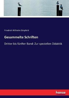 Gesammelte Schriften: Dritter bis fünfter Band: Zur speziellen Didaktik - Friedrich Wilhelm Dörpfeld - cover