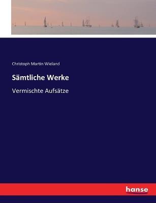 Sämtliche Werke: Vermischte Aufsätze - Christoph Martin Wieland - cover