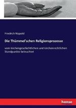 Die Thümmel'schen Religionsprozesse: vom kirchengeschichtlichen und kirchenrechtlichen Standpunkte beleuchtet