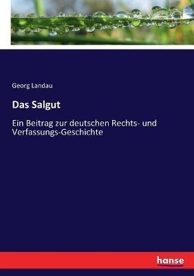 Das Salgut: Ein Beitrag zur deutschen Rechts- und Verfassungs-Geschichte - Georg Landau - cover