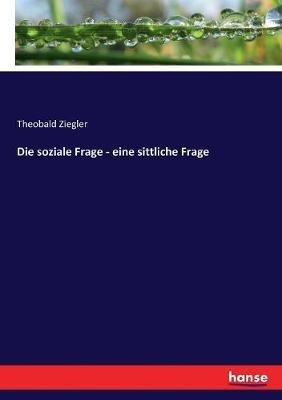 Die soziale Frage - eine sittliche Frage - Theobald Ziegler - cover