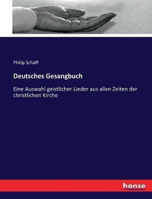 Deutsches Gesangbuch: Eine Auswahl geistlicher Lieder aus allen Zeiten der christlichen Kirche - Philip Schaff - cover
