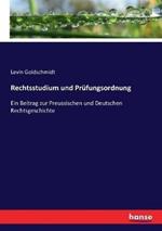 Rechtsstudium und Prüfungsordnung: Ein Beitrag zur Preussischen und Deutschen Rechtsgeschichte