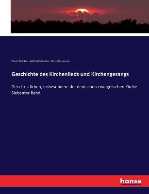 Geschichte des Kirchenlieds und Kirchengesangs: Der christlichen, insbesondere der deutschen evangelischen Kirche - Siebenter Band - Eduard Emil Koch,Adolf Wilhelm Koch,Richard Lauxmann - cover