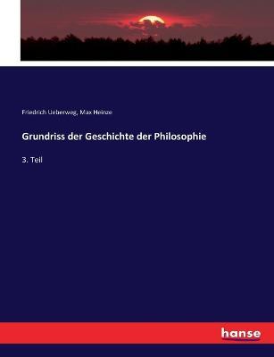 Grundriss der Geschichte der Philosophie: 3. Teil - Friedrich Ueberweg,Max Heinze - cover