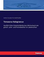 Tensaurus Italograecus: Ausfuhrliches historischkritisches Woerterbuch der griech. Lehn- und Fremdwoerter im Lateinischen