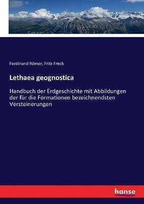 Lethaea geognostica: Handbuch der Erdgeschichte mit Abbildungen der für die Formationen bezeichnendsten Versteinerungen - Fritz Frech,Ferdinand Römer - cover