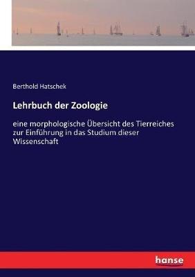 Lehrbuch der Zoologie: eine morphologische Übersicht des Tierreiches zur Einführung in das Studium dieser Wissenschaft - Berthold Hatschek - cover