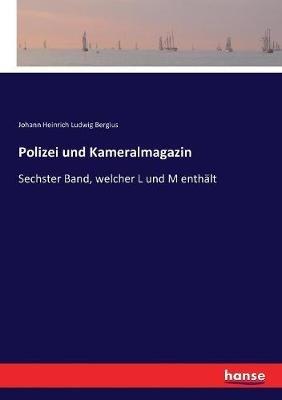 Polizei und Kameralmagazin: Sechster Band, welcher L und M enthält - Johann Heinrich Ludwig Bergius - cover